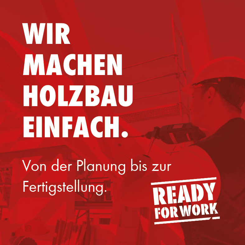 Wir machen Holzbau einfach. Von der Planung bis zur Fertigstellung. READY FOR WORK.